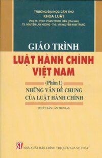 Giáo Trình Luật Hành Chính Việt Nam Phần 1 - Những Vấn Đề Chung Của Luật Hành Chính Xuất bản lần thứ hai