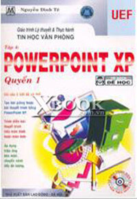 GIÁO TRÌNH LÝ THUYẾT & THỰC HÀNH TIN HỌC VĂN PHÒNG - Tập 4: PowerPoint XP - Quyển 1 (Tủ sách Dễ Học - Kèm 1 CD giáo trình điện tử)