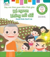 Gieo Hạt Lành Cho Con - Dạy Con Theo Quan Điểm Phật Giáo - Good Kids Don’T Lie - Bé Ngoan Không Nói Dối