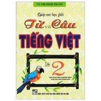 Giúp Em Học Giỏi Từ Và Câu Tiếng Việt Lớp 2 (Biên Soạn Theo Chương Trình Giáo Dục Phổ Thông Mới)