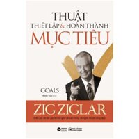 Goals - Thuật Thiết Lập Và Hoàn Thành Mục Tiêu Zig Ziglar