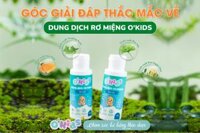 GÓC GIẢI ĐÁP NHỮNG THẮC MẮC VỀ DUNG DỊCH RƠ MIỆNG O’KIDS