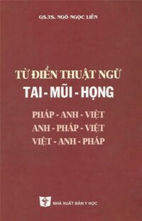 [Gốc] Từ Điển Thuật Ngữ Tai, Mũi, Họng Pháp – Anh – Việt – 2009 – Cuốn