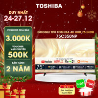 Google Tivi TOSHIBA 75 inch 75C350NP, Smart TV Màn Hình LED 4K UHD - Loa 36W - Lắp Đặt Toàn Quốc