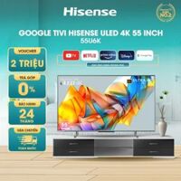 Google Tivi ULED 4K Hisense 55 inch 55U6K Trợ lý ảo tiếng việt Google Assistant, bảo hành chính hãng