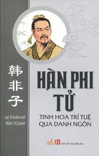 Hàn Phi Tử - Tinh Hoa Trí Tuệ Qua Danh Ngôn