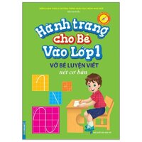 Hành Trang Cho Bé Vào Lớp 1 - Vở Bé Luyện Viết Nét Cơ Bản Tái Bản