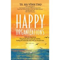 Happy Organizations - Hiểu và ứng dụng Tổng hạnh phúc quốc gia (GNH), hướng tới Lãnh đạo dựa trên sự chuyển hóa