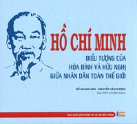 Hồ Chí Minh Biểu Tượng Của Hòa Bình Và Hữu Nghị Giữa Nhân Dân Toàn Thế Giới