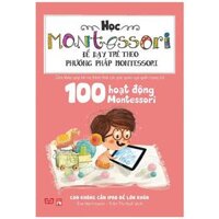 Học Montessori Để Dạy Trẻ Theo Phương Pháp Montessori - 100 Hoạt Động Montessori Con Không Cần iPad Để Lớn