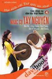 Học Sinh Với Thế Giới Âm Nhạc Các Nhạc Cụ Việt Nam Tập 4 Nhạc Cụ Tây Nguyên