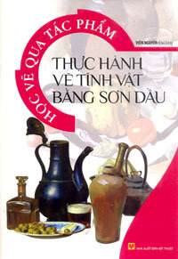 Học Vẽ Qua Tác Phẩm - Thực Hành Vẽ Tĩnh Vật Bằng Sơn Dầu