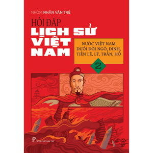 Hỏi đáp lịch sử Việt Nam 02 - Nước Việt Nam dưới đời Ngô, Đinh, Tiền Lê, Lý, Trần, Hồ