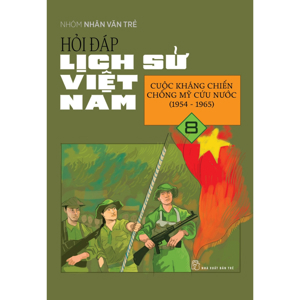 Hỏi Đáp Lịch Sử Việt Nam Cuộc Kháng Chiến Chống Mỹ Cứu Nước (1954-1965)