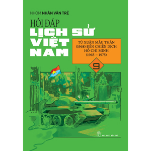 Hỏi-Đáp Lịch Sử Việt Nam - Tập 9: Từ Xuân Mậu Thân (1968) Đến Chiến Dịch Hồ Chí Minh (1965-1975)
