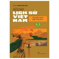 Hỏi Đáp Lịch Sử Việt Nam - Tập 1 - Từ Khởi Thủy Đến Thế Kỷ X