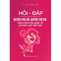 Hỏi - Đáp Quyền Phụ Nữ, Quyền Trẻ Em Theo Công Ước Quốc Tế Và Pháp Luật Việt Nam