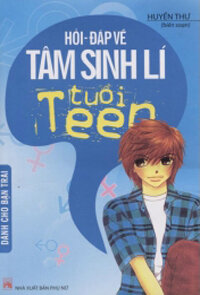 HỎI - ĐÁP VỀ TÂM SINH LÍ TUỔI TEEN - (Dành Cho Bạn Trai)