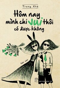 Hôm Nay Mình Chỉ Vui Thôi Có Được Không