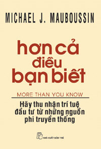 HƠN CẢ ĐIỀU BẠN BIẾT - Hãy Thu Nhận Trí Tuệ Đầu Tư Từ Những Nguồn Phi Truyền Thống