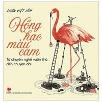 Hồng Hạc Màu Cam - Từ Chuyện Nghề Vườn Thú Đến Chuyện Đời