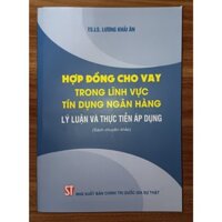 HỢP ĐỒNG CHO VAY TRONG LĨNH VỰC TÍN DỤNG NGÂN HÀNG, LÝ LUẬN VÀ THỰC TIỄN ÁP DỤNG