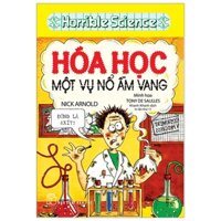 Horible Science - Hóa Học Một Vụ Nổ Ầm Vang (Tái Bản 2019)