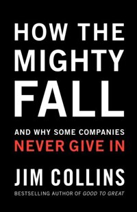 How The Mighty Fall And Why Some Companies Never Give In