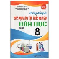 Hướng Dẫn Các Dạng Bài Tập Trắc Nghiệm Hoá Lớp 8 Tái Bản