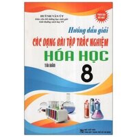 Hướng Dẫn Các Dạng Bài Tập Trắc Nghiệm Hoá Lớp 8 (Tái Bản)