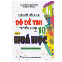 Hướng dẫn giải nhanh bộ đề thi tuyển sinh lớp 10 môn Hóa Học Các trường THPT chuyên tái bản