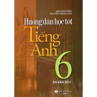 Hướng Dẫn Học Tốt Tiếng Anh Lớp 6 - Mai Lan Hương