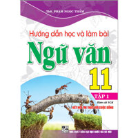 Hướng Dẫn Học Và Làm Bài Ngữ Văn 11 Tập 1 bám sát sgk kết nối tri thức với cuộc sống