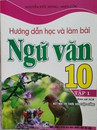 Hướng Dẫn Học Và Làm Bài Ngữ Văn Lớp 10 - Tập 1 bám sát sách giáo khoa kết nối tri thức với cuộc sống