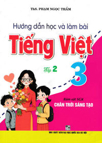 Hướng Dẫn Học Và Làm Bài Tiếng Việt 3 - Tập 2 (Bám Sát SGK Chân Trời Sáng Tạo)