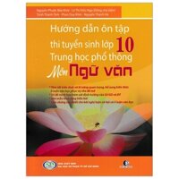 Hướng Dẫn Ôn Tập Thi Tuyển Sinh Lớp 10 Trung Học Phổ Thông - Môn Ngữ Văn (Tái Bản 2019)