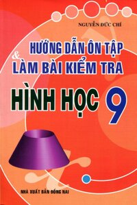 Hướng Dẫn Ôn Tập Và Làm Bài Kiểm Tra Hình Học Lớp 9 Tái Bản 2015