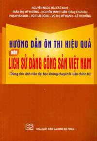 Hướng Dẫn Ôn Thi Hiệu Quả Môn Lịch Sử Đảng Cộng Sản Việt Nam Dùng Cho Sinh Viên Đại Học Không Chuyên Lí Luận Chính Trị