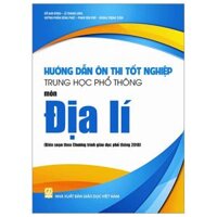 Hướng Dẫn Ôn Thi Tốt Nghiệp Trung Học Phổ Thông - Môn Địa Lí (Theo Chương Trình Giáo Dục Phổ Thông 2018)