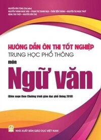 Hướng Dẫn Ôn Thi Tốt Nghiệp Trung Học Phổ Thông - Môn Ngữ Văn (Theo Chương Trình Giáo Dục Phổ Thông 2018)