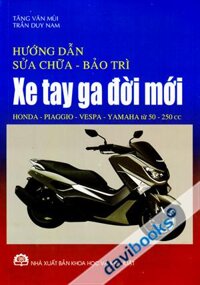 Hướng Dẫn Sửa Chữa Bảo Trì Xe Tay Ga Đời Mới (Honda Piaggo Vespa Yamaha Từ 50 Đến 250 CC)