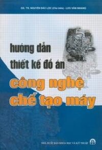 HƯỚNG DẪN THIẾT KẾ ĐỒ ÁN CÔNG NGHỆ CHẾ TẠO MÁY