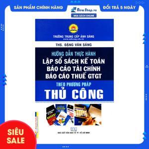 Hướng Dẫn Thực Hành Lập Sổ Sách Kế Toán, Báo Cáo Tài Chính, Báo Cáo Thuế GTGT Theo Phương Pháp Thủ Công