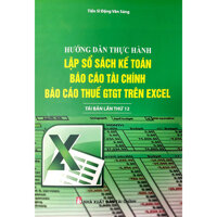 Hướng Dẫn Thực Hành Lập Sổ Sách Kế Toán, Báo Cáo Tài Chính Và Báo Cáo Thuế GTGT Trên Excel Tái Bản