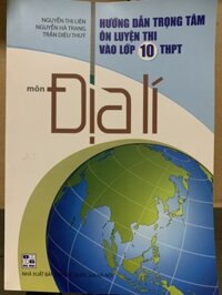 Hướng dẫn trọng tâm Ôn luyện thi vào lớp 10 THPT môn Địa lí