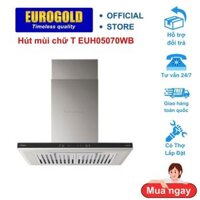 Hút mùi Eurogold chữ T mặt kính cường lực EUH05070WB, điều khiển cảm ứng 3 cấp độ, Đèn Led siêu sáng