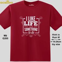 I Like Life Its Something To Do, mã G205. Áo thun in đẹp cho nam nữ, cặp đôi, gia đình. - Đô, 100 cotton - 2XL