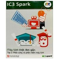 IC3 Spark - Máy Tính Thật Đơn Giản - Tập 2 Phần Cứng Và Phần Mềm Máy Tính Tái Bản