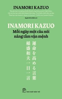 Inamori Kazuo Mỗi Ngày Một Câu Nói Nâng Tầm Vận Mệnh