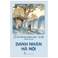 Kể Chuyện Thăng Long-Hà Nội - Danh Nhân Hà Nội (Tái Bản 2024)